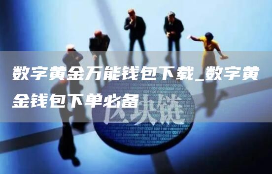 数字黄金万能钱包下载_数字黄金钱包下单必备